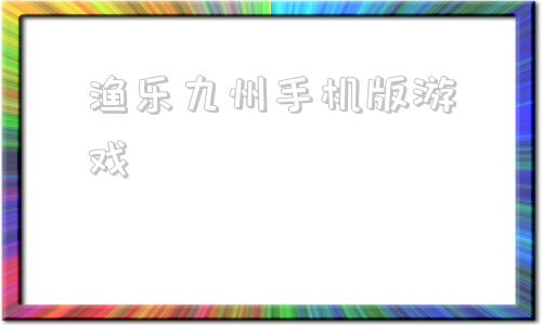 渔乐九州手机版游戏最新捕鱼游戏手机版娱乐-第1张图片-太平洋在线下载